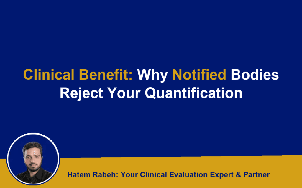 Clinical Benefit: Why Notified Bodies Reject Your Quantification